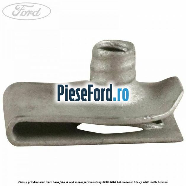 Piulita prindere scut intre bara fata si scut motor Ford Mustang 2015-2018 2.3 EcoBoost 314 cp N38H, N48H benzina