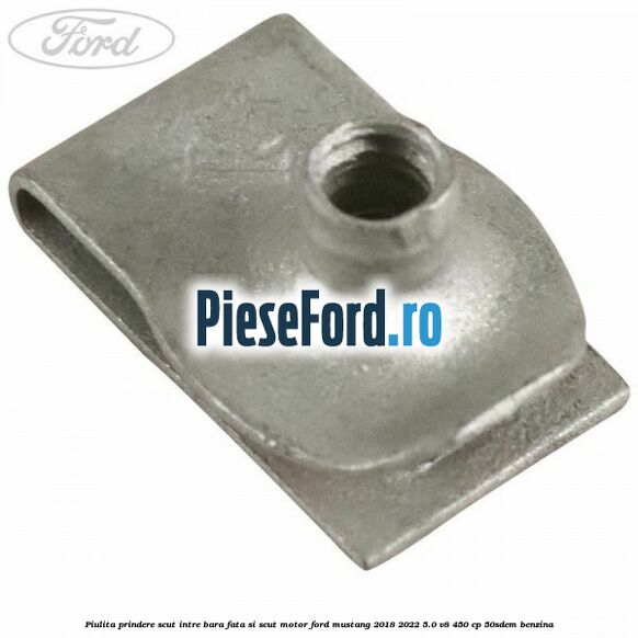 Piulita prindere scut intre bara fata si scut motor Ford Mustang 2018-2022 5.0 V8 450 cp 50SDEM benzina
