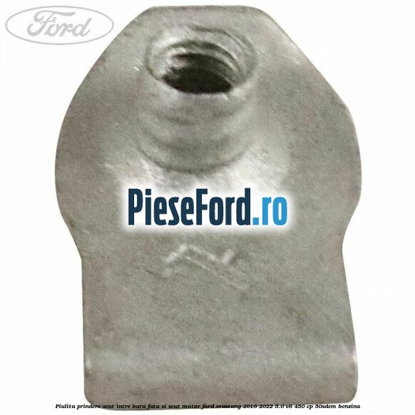 Piulita prindere scut intre bara fata si scut motor Ford Mustang 2018-2022 5.0 V8 450 cp 50SDEM benzina