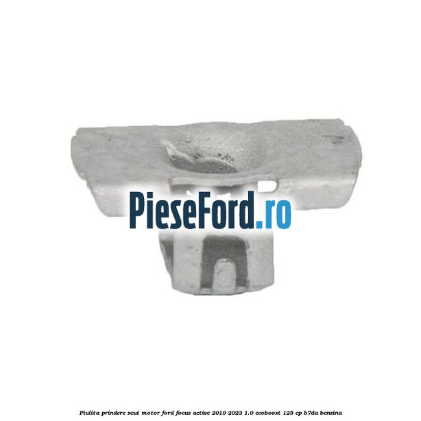 Piulita prindere scut motor Ford Focus Active 2019-2023 1.0 EcoBoost 125 cp Piulita prindere scut motor Ford Focus Active 2019-2023 1.0 EcoBoost 125 cp B7DA benzina
