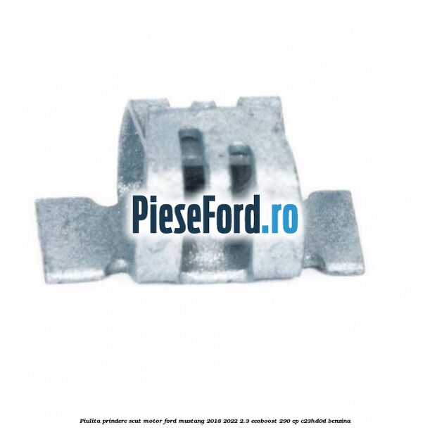 Piulita prindere scut motor Ford Mustang 2018-2022 2.3 EcoBoost 290 cp Piulita prindere scut motor Ford Mustang 2018-2022 2.3 EcoBoost 290 cp C23HD0D benzina