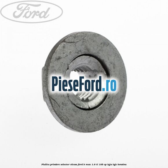 Piulita prindere selector viteza Ford B-Max 1.6 Ti 105 cp IQJA, IQJC benzina