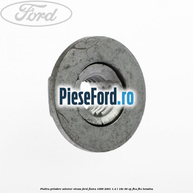 Piulita prindere selector viteza Ford Fiesta 1996-2001 1.4 i 16V 90 cp Piulita prindere selector viteza Ford Fiesta 1996-2001 1.4 i 16V 90 cp FHA, FHE benzina