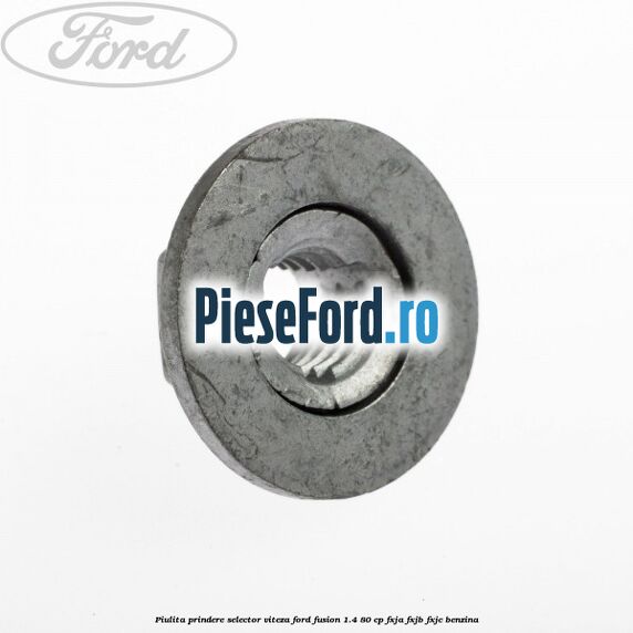 Piulita prindere selector viteza Ford Fusion 1.4 80 cp FXJA, FXJB, FXJC benzina