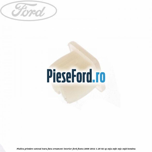 Piulita prindere semnal bara fata, ornament interior Ford Fiesta 2008-2012 1.25 82 cp SNJA, SNJB, SNJC, SNJD benzina
