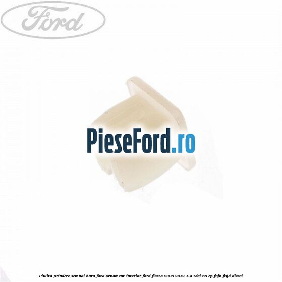 Piulita prindere semnal bara fata, ornament interior Ford Fiesta 2008-2012 1.4 TDCi 68 cp Piulita prindere semnal bara fata, ornament interior Ford Fiesta 2008-2012 1.4 TDCi 68 cp F6JB, F6JD diesel