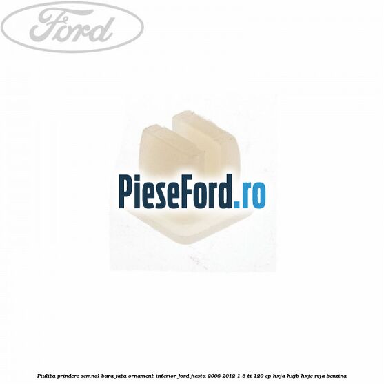 Piulita prindere semnal bara fata, ornament interior Ford Fiesta 2008-2012 1.6 Ti 120 cp HXJA, HXJB, HXJE, RVJA benzina