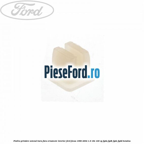 Piulita prindere semnal bara fata, ornament interior Ford Focus 1998-2004 1.6 16V 100 cp FYDA, FYDB, FYDC, FYDD benzina