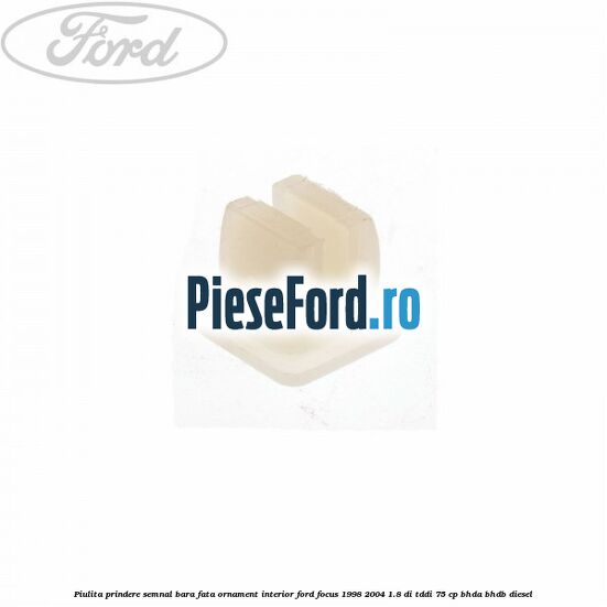 Piulita prindere semnal bara fata, ornament interior Ford Focus 1998-2004 1.8 DI/TDDi 75 cp BHDA, BHDB diesel