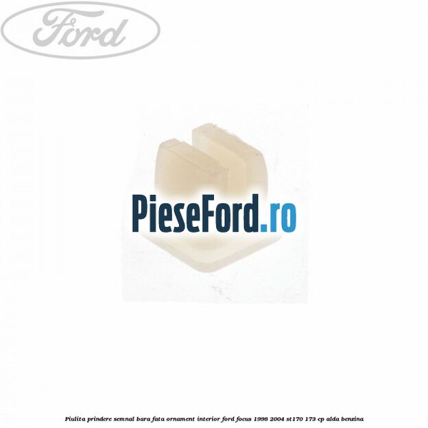 Piulita prindere semnal bara fata, ornament interior Ford Focus 1998-2004 ST170 173 cp ALDA benzina