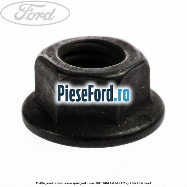 Piulita prindere sezut scaun spate Ford C-Max 2011-2015 1.6 TDCi 115 cp T1DA, T1DB diesel