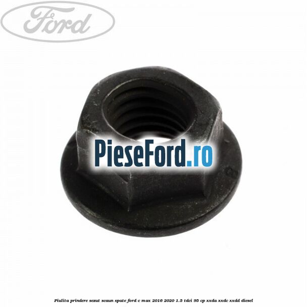 Piulita prindere sezut scaun spate Ford C-Max 2016-2020 1.5 TDCi 95 cp XXDA, XXDC, XXDD diesel