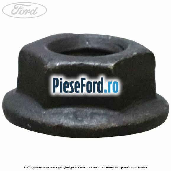 Piulita prindere sezut scaun spate Ford Grand C-Max 2011-2015 1.0 EcoBoost 100 cp M2DA, M2DC benzina