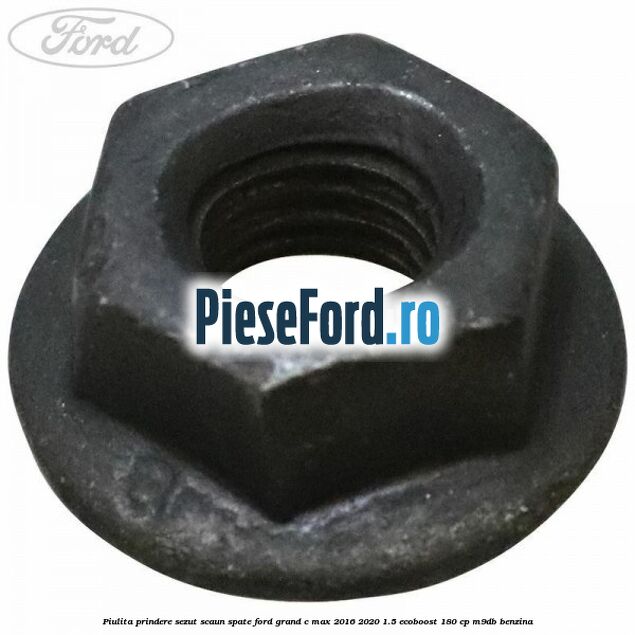 Piulita prindere sezut scaun spate Ford Grand C-Max 2016-2020 1.5 EcoBoost 180 cp Piulita prindere sezut scaun spate Ford Grand C-Max 2016-2020 1.5 EcoBoost 180 cp M9DB benzina