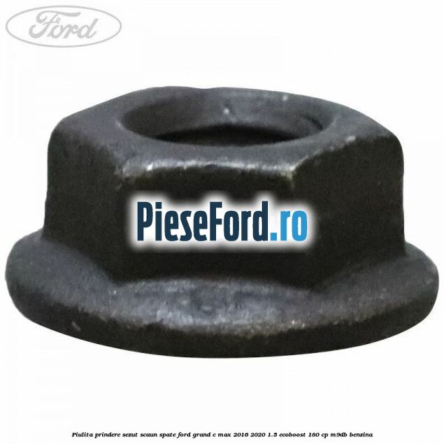 Piulita prindere sezut scaun spate Ford Grand C-Max 2016-2020 1.5 EcoBoost 180 cp Piulita prindere sezut scaun spate Ford Grand C-Max 2016-2020 1.5 EcoBoost 180 cp M9DB benzina