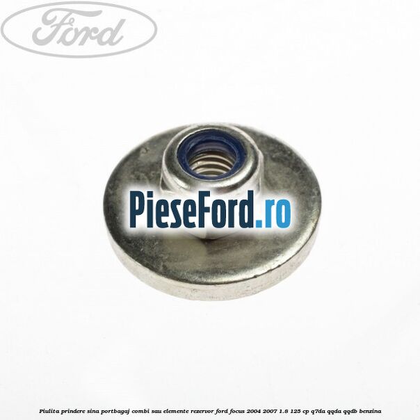 Piulita prindere sina portbagaj combi sau elemente rezervor Ford Focus 2004-2007 1.8 125 cp Q7DA, QQDA, QQDB benzina
