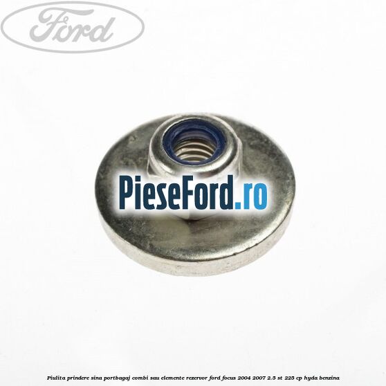 Piulita prindere sina portbagaj combi sau elemente rezervor Ford Focus 2004-2007 2.5 ST 225 cp HYDA benzina