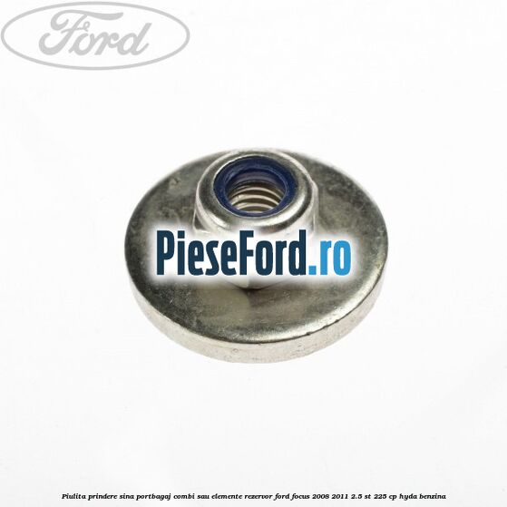 Piulita prindere sina portbagaj combi sau elemente rezervor Ford Focus 2008-2011 2.5 ST 225 cp HYDA benzina