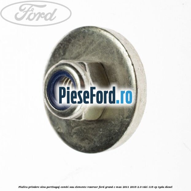 Piulita prindere sina portbagaj combi sau elemente rezervor Ford Grand C-Max 2011-2015 2.0 TDCi 115 cp TYDA diesel