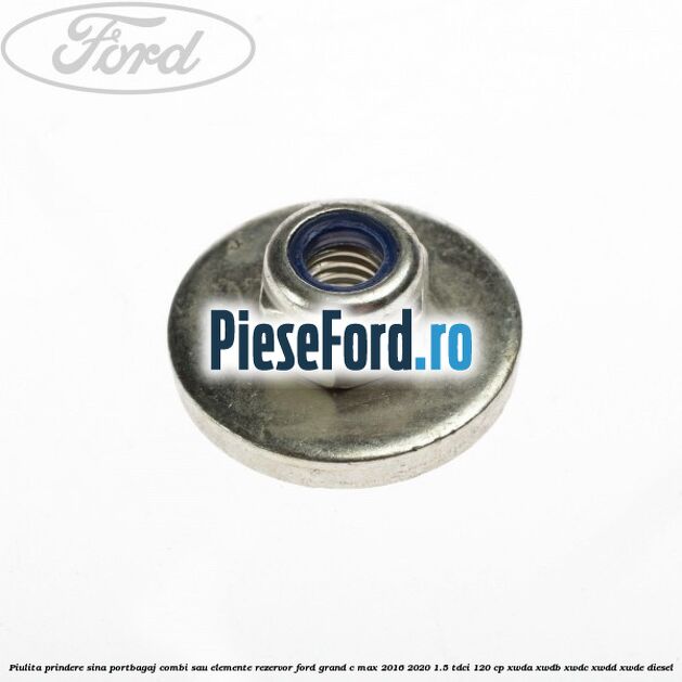 Piulita prindere sina portbagaj combi sau elemente rezervor Ford Grand C-Max 2016-2020 1.5 TDCi 120 cp XWDA, XWDB, XWDC, XWDD, XWDE diesel