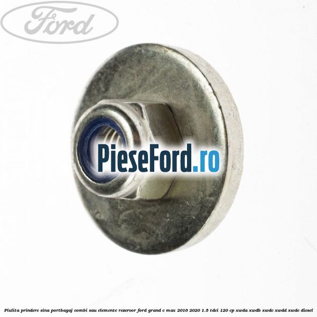 Piulita prindere sina portbagaj combi sau elemente rezervor Ford Grand C-Max 2016-2020 1.5 TDCi 120 cp XWDA, XWDB, XWDC, XWDD, XWDE diesel