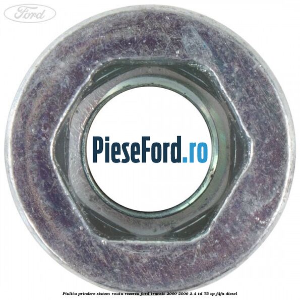 Piulita prindere sistem roata rezerva Ford Transit 2000-2006 2.4 TD 75 cp F4FA diesel