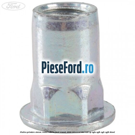 Piulita prindere sistem roata rezerva Ford Transit 2006-2014 2.2 TDCi 125 cp CYFA, CYFB, CYFC, CYFD diesel