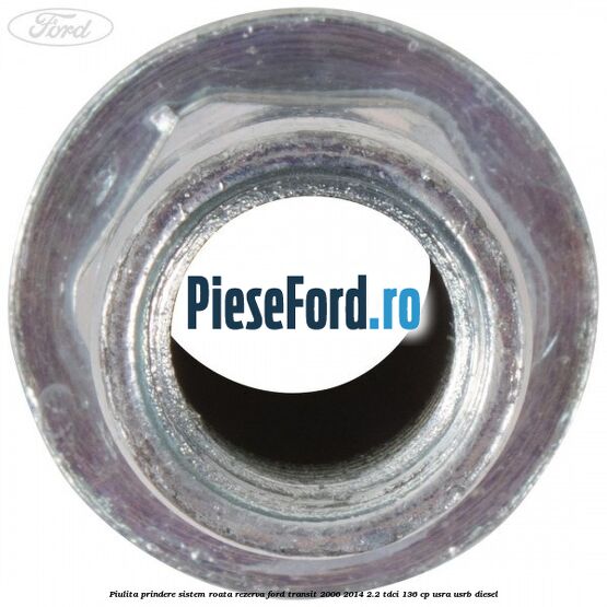 Piulita prindere sistem roata rezerva Ford Transit 2006-2014 2.2 TDCi 136 cp USRA, USRB diesel