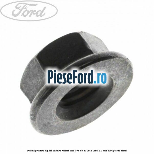 Piulita prindere supapa vacuum racitor ulei Ford C-Max 2016-2020 2.0 TDCi 170 cp T8DE diesel