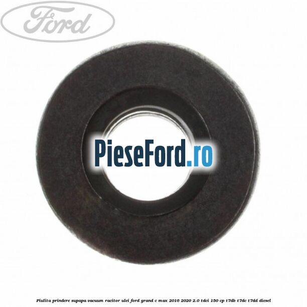 Piulita prindere supapa vacuum racitor ulei Ford Grand C-Max 2016-2020 2.0 TDCi 150 cp Piulita prindere supapa vacuum racitor ulei Ford Grand C-Max 2016-2020 2.0 TDCi 150 cp T7DB, T7DC, T7DD diesel