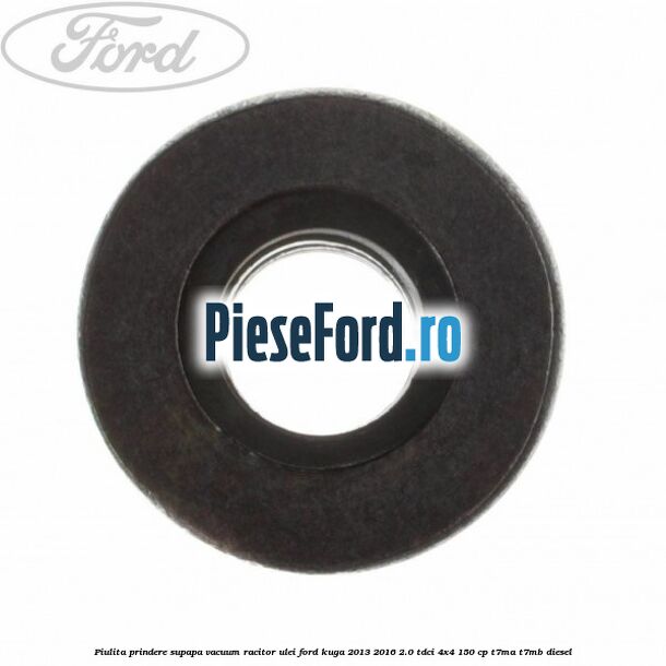 Piulita prindere supapa vacuum racitor ulei Ford Kuga 2013-2016 2.0 TDCi 4x4 150 cp Piulita prindere supapa vacuum racitor ulei Ford Kuga 2013-2016 2.0 TDCi 4x4 150 cp T7MA, T7MB diesel