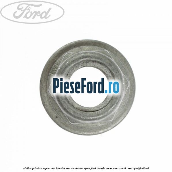 Piulita prindere suport arc lamelar sau amortizor spate Ford Transit 2000-2006 2.0 DI  100 cp ABFA diesel