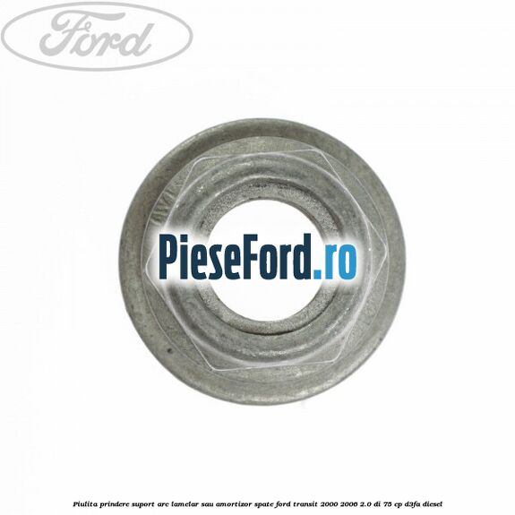 Piulita prindere suport arc lamelar sau amortizor spate Ford Transit 2000-2006 2.0 DI 75 cp D3FA diesel