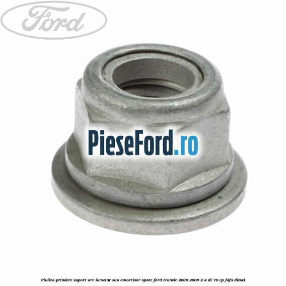 Piulita prindere suport arc lamelar sau amortizor spate Ford Transit 2000-2006 2.4 DI 75 cp F4FA diesel