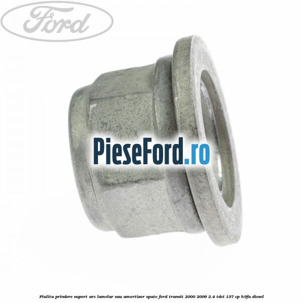 Piulita prindere suport arc lamelar sau amortizor spate Ford Transit 2000-2006 2.4 TDCi 137 cp H9FA diesel