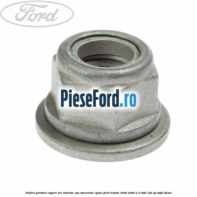 Piulita prindere suport arc lamelar sau amortizor spate Ford Transit 2000-2006 2.4 TDdi 120 cp D4FA diesel