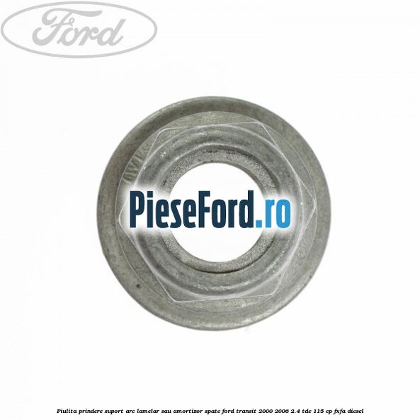 Piulita prindere suport arc lamelar sau amortizor spate Ford Transit 2000-2006 2.4 TDE 115 cp FXFA diesel