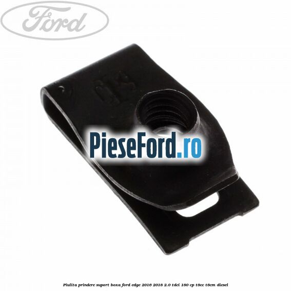 Piulita prindere suport boxa Ford Edge 2016-2018 2.0 TDCi 180 cp T8CC, T8CM diesel