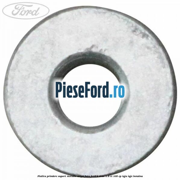 Piulita prindere suport metalic aripa fata Ford B-Max 1.6 Ti 105 cp IQJA, IQJC benzina