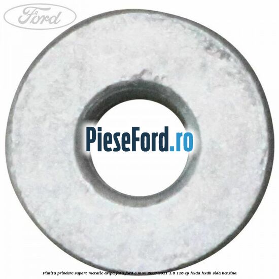 Piulita prindere suport metalic aripa fata Ford C-Max 2007-2011 1.6 116 cp Piulita prindere suport metalic aripa fata Ford C-Max 2007-2011 1.6 116 cp HXDA, HXDB, SIDA benzina