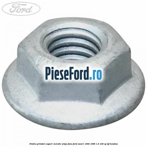 Piulita prindere suport metalic aripa fata Ford Escort 1990-1995 1.6 105 cp LJF benzina