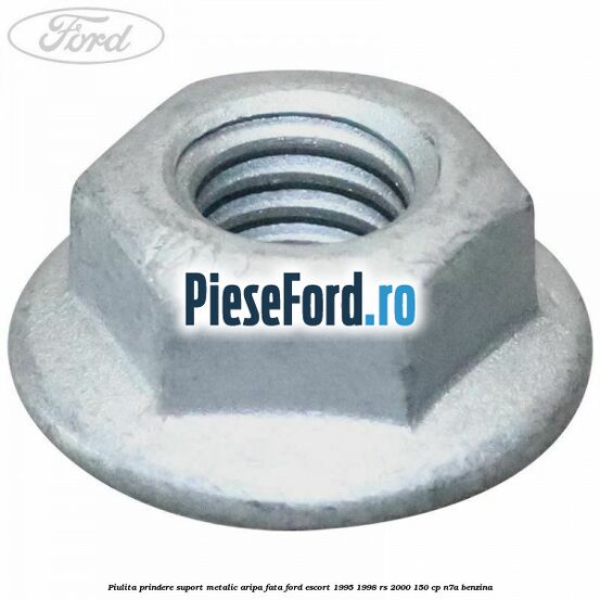 Piulita prindere suport metalic aripa fata Ford Escort 1995-1998 RS 2000 150 cp Piulita prindere suport metalic aripa fata Ford Escort 1995-1998 RS 2000 150 cp N7A benzina