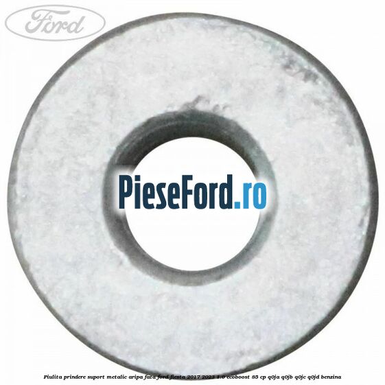 Piulita prindere suport metalic aripa fata Ford Fiesta 2017-2023 1.0 EcoBoost 85 cp Q0JA, Q0JB, Q0JC, Q0JD benzina