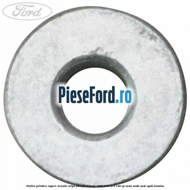 Piulita prindere suport metalic aripa fata Ford Focus 2004-2007 2.0 145 cp AODA, AODB, AODE, SYDA benzina