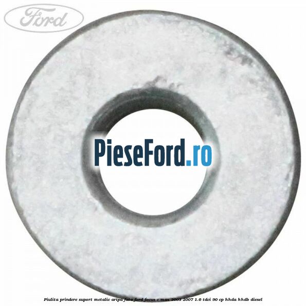 Piulita prindere suport metalic aripa fata Ford Focus C-Max 2003-2007 1.6 TDCi 90 cp HHDA, HHDB diesel