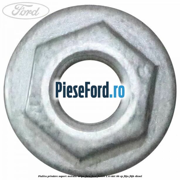 Piulita prindere suport metalic aripa fata Ford Fusion 1.4 TDCi 68 cp F6JA, F6JB diesel