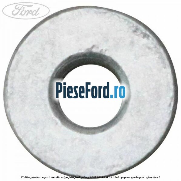 Piulita prindere suport metalic aripa fata Ford Galaxy 2007-2014 2.0 TDCi 140 cp QXWA, QXWB, QXWC, UFWA diesel
