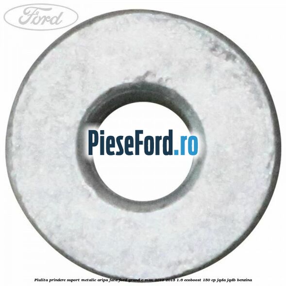 Piulita prindere suport metalic aripa fata Ford Grand C-Max 2011-2015 1.6 EcoBoost 150 cp JQDA, JQDB benzina