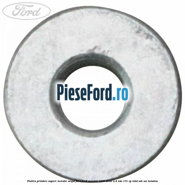 Piulita prindere suport metalic aripa fata Ford Mondeo 1996-2000 2.5 24V 171 cp LCBD, SEB, SEC benzina