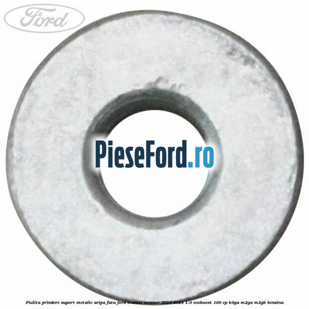 Piulita prindere suport metalic aripa fata Ford Transit Connect 2019-2023 1.0 EcoBoost 100 cp B3GA, M2GA, M2GB benzina